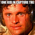 sweaty tryhard | THAT ONE KID IN CAPTURE THE FLAG | image tagged in sweaty tryhard | made w/ Imgflip meme maker