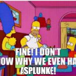 splunk is great, why keep it to yourself | SPLUNK | image tagged in simpsons bottle,work,it,splunk,logs | made w/ Imgflip meme maker