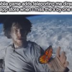 It's so annoying. | Mobile game adds teleporting me directly to the app store when i miss the x by one micron | image tagged in gifs,relatable,memes | made w/ Imgflip video-to-gif maker