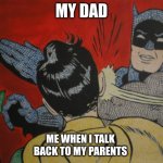 batman and robin | MY DAD; ME WHEN I TALK BACK TO MY PARENTS | image tagged in batman and robin | made w/ Imgflip meme maker