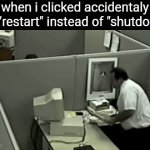 annoying | when i clicked accidentaly on "restart" instead of "shutdown" | image tagged in memes | made w/ Imgflip video-to-gif maker