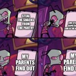 I get hungry at night | STEAL THE SNACKS FROM THE PANTRY; AND STEAL A CAPRI-SUN AT 3AM IN THE MORNING; MY PARENTS FIND OUT; MY PARENTS FIND OUT | image tagged in invaderzim | made w/ Imgflip meme maker