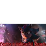 Shadow youre a colourful bunch