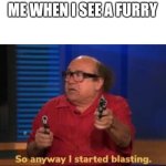 I saw a furry at Walmart once around Christmas, I think his name was 'Rudolph' | ME WHEN I SEE A FURRY | image tagged in so anyway i started blasting | made w/ Imgflip meme maker