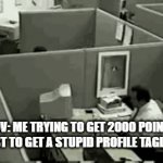 POV imgflip users | POV: ME TRYING TO GET 2000 POINTS JUST TO GET A STUPID PROFILE TAGLINE | image tagged in gifs,funny memes,memes,rage,funny | made w/ Imgflip video-to-gif maker