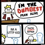 Fr | IM A UTTP KID | image tagged in i'm the dumbest man alive | made w/ Imgflip meme maker