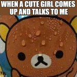 Nervous | WHEN A CUTE GIRL COMES 
UP AND TALKS TO ME | image tagged in sweating,nervous | made w/ Imgflip meme maker