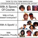 Eating Ramen Noodles (Encanto) | "HOW TO YOU THINK MARUCHAN CHICKEN NOODLE SOUP SHOULD BE EATEN?"; With A Spoon, Of Course. With A Fork, doesn't everyone? With A Spork! :); With Chopsticks, Proudly. | image tagged in empty alignment chart | made w/ Imgflip meme maker