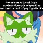 Here's one simple answer: Just pay attention. | When you're watching a movie and people keep asking questions instead of paying attention | image tagged in movie,questions | made w/ Imgflip meme maker