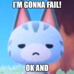 MEH | I'M GONNA FAIL! OK AND | image tagged in does it look like i care - lolly acnh | made w/ Imgflip meme maker