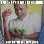 Pearson MyLab is terrible. Change my mind. | PEARSON MYLAB WOULD ASK YOU HOW MANY LEMONS THIS MAN IS HOLDING; ONLY TO TELL YOU THAT YOUR ANSWER IS INCORRECT BECAUSE IT WAS DESIGNED BY THE FATHER OF LIES | image tagged in memes,why can't i hold all these limes,college,online learning,pearson sucks | made w/ Imgflip meme maker