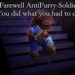 Sad mario | Farewell AntiFurry-Soldier
You did what you had to do. | image tagged in sad mario | made w/ Imgflip meme maker