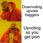 Eike | Downvoting upvote beggers; Upvoting so you get points | image tagged in memes,drake hotline bling | made w/ Imgflip meme maker