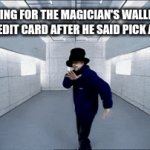 any? | ME GOING FOR THE MAGICIAN'S WALLET TO GET HIS CREDIT CARD AFTER HE SAID PICK ANY CARD: | image tagged in gifs,memes,funny,true story,magicians,cards | made w/ Imgflip video-to-gif maker