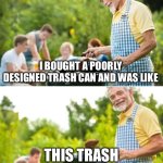 Trashy dad jokes | I BOUGHT A POORLY DESIGNED TRASH CAN AND WAS LIKE; THIS TRASH CAN IS GARBAGE | image tagged in incoming dad joke | made w/ Imgflip meme maker