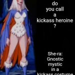 What Do You Call A... | What do you call a kickass heroine
? She-ra: Gnostic mystic in a kickass costume | image tagged in she-ra,gnosticism,gnostic | made w/ Imgflip meme maker