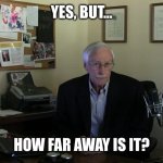 David Butler knows | YES, BUT... HOW FAR AWAY IS IT? | image tagged in how far away is it,astronomy,david butler,yt | made w/ Imgflip meme maker