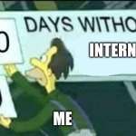 0 days without (Lenny, Simpsons) | INTERNET; ME | image tagged in 0 days without lenny simpsons | made w/ Imgflip meme maker