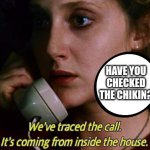 Coming From Inside the House | HAVE YOU CHECKED THE CHIKIN? | image tagged in coming from inside the house,chicken,chick fil a,restaurant,scary movie | made w/ Imgflip meme maker