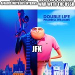 The thrill of the double life | AVERTED A NUCLEAR WAR WITH THE USSR; HAVING LOVE AFFAIRS WITH HIS INTERNS; JFK | image tagged in double life,john f kennedy | made w/ Imgflip meme maker