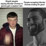 Average Fan vs Average Enjoyer | People accepting Murder Drones ending for good; Stupid people saying Murder Drones is gonna get a season two | image tagged in average fan vs average enjoyer | made w/ Imgflip meme maker