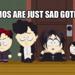 Emos and Goths | EMOS ARE JUST SAD GOTHS | image tagged in south park goth kids | made w/ Imgflip meme maker