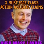 X Must Face Class Action Age Bias Claims Over Mass Layoff | U.S. JUDGE SAYS X MUST FACE CLASS ACTION AGE BIAS CLAIMS; OVER MASS LAYOFF | image tagged in bad luck elon musk,elon musk,bias,discrimination,equality,scumbag america | made w/ Imgflip meme maker