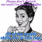 Coffee = People Skills | Please don't disturb me until I've had my coffee; All of my people skills are in this cup! @SongofGrace | image tagged in vintage coffee | made w/ Imgflip meme maker