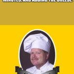 Mac n' cheese | ME AFTER DROWNING THE PASTA, MICROWAVING IT FOR 3 AND A HALF MINUTES, AND ADDING THE CHEESE: | image tagged in chef excellence hd | made w/ Imgflip meme maker