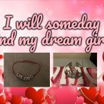 I'll Someday Find My Dream Girl | I will someday find my dream girl. | image tagged in lots of hearts background,pretty girl,girl,romantic,valentines day,princess | made w/ Imgflip meme maker