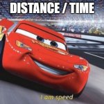 I am speed | DISTANCE / TIME | image tagged in i am speed | made w/ Imgflip meme maker