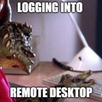 Having Login Issues? | LOGGING INTO; REMOTE DESKTOP | image tagged in gremlin computer | made w/ Imgflip meme maker