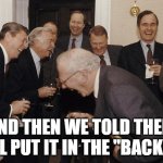 backlog | AND THEN WE TOLD THEM WE'LL PUT IT IN THE "BACKLOG" | image tagged in and then he said,scrum,agile,group projects,project manager | made w/ Imgflip meme maker