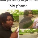 This happens to me | Me: I'm done with school for today and get ready to go home. My phone: | image tagged in disappearing,memes,funny,phone | made w/ Imgflip meme maker