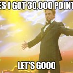 I'm wearing my new icon until tmmr to celebrate. | YES I GOT 30,000 POINTS; LET'S GOOO | image tagged in tony stark success | made w/ Imgflip meme maker