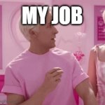 my job is memes | MY JOB; IS JUST MEMES | image tagged in gifs,barbie | made w/ Imgflip video-to-gif maker