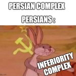 the persian complex | PERSIAN COMPLEX; PERSIANS :; INFERIORITY COMPLEX | image tagged in bugs bunny communist,iran,persian,iranian,complex,arab | made w/ Imgflip meme maker