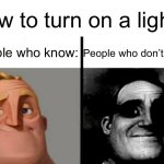 Real information | How to turn on a light? People who know:; People who don’t know: | image tagged in teacher's copy,memes | made w/ Imgflip meme maker