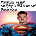 Republic of Kosova-ROMANIA 0:3 | Is it a bird? is it a plane? NO!!!! IT'S DENNIS MANN!!! | Romanians: we will not flying to USA at the end
Dennis Mann: | image tagged in superman starman meme,dennis man,romania,futbol,sports,memes | made w/ Imgflip meme maker