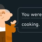 You were not cooking