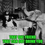 Drink like an elephant | THAT ONE FRIEND THAT CAN OUT DRINK YOU | image tagged in elephant drinking | made w/ Imgflip meme maker