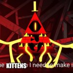 Kittens into memes | MEMES; KITTENS | image tagged in bill cipher | made w/ Imgflip meme maker