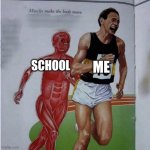 depression | SCHOOL; ME | image tagged in muscles make the body move | made w/ Imgflip meme maker