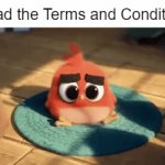 nobody reads them | "I read the Terms and Conditions" | image tagged in memes,gifs | made w/ Imgflip video-to-gif maker