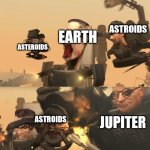 astros attack gman and scientist saves him | ASTROIDS; EARTH; ASTEROIDS; ASTROIDS; JUPITER | image tagged in astros attack gman and scientist saves him,space | made w/ Imgflip meme maker