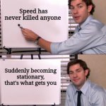 A wise man once said | Speed has never killed anyone; Suddenly becoming stationary, that's what gets you | image tagged in jim halpert explains | made w/ Imgflip meme maker