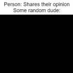 D I E | Person: Shares their opinion
Some random dude: | image tagged in gifs,funny gifs | made w/ Imgflip video-to-gif maker