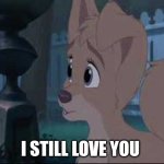 I Still Love You ❤ | I STILL LOVE YOU | image tagged in lady and the tramp 2 angel | made w/ Imgflip meme maker