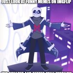 It's cheaper than therapy! | IF YOU'VE GOT MENTAL PROBLEMS, JUST LOOK AT FUNNY MEMES ON IMGFLIP; IT'S CHEAPER AND BETTER THAN THERAPY! | image tagged in sts godverse sans saying something,memes,undertale,it's cheaper than therapy,ok got it | made w/ Imgflip meme maker