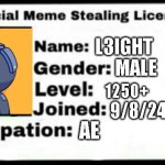 Meme Stealing License | L3IGHT; MALE; 1250+; 9/8/24; AE | image tagged in meme stealing license | made w/ Imgflip meme maker